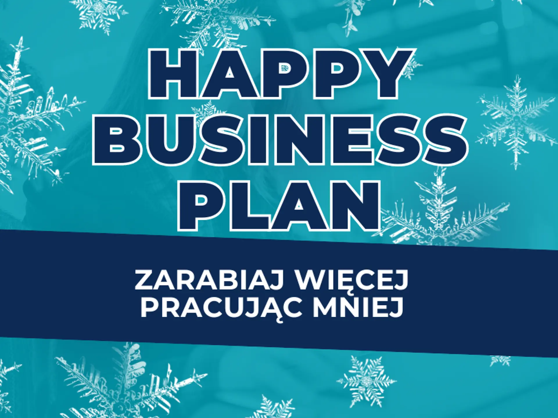 Szkolenie: Happy Business Plan - Zarabiaj więcej, pracując mniej!