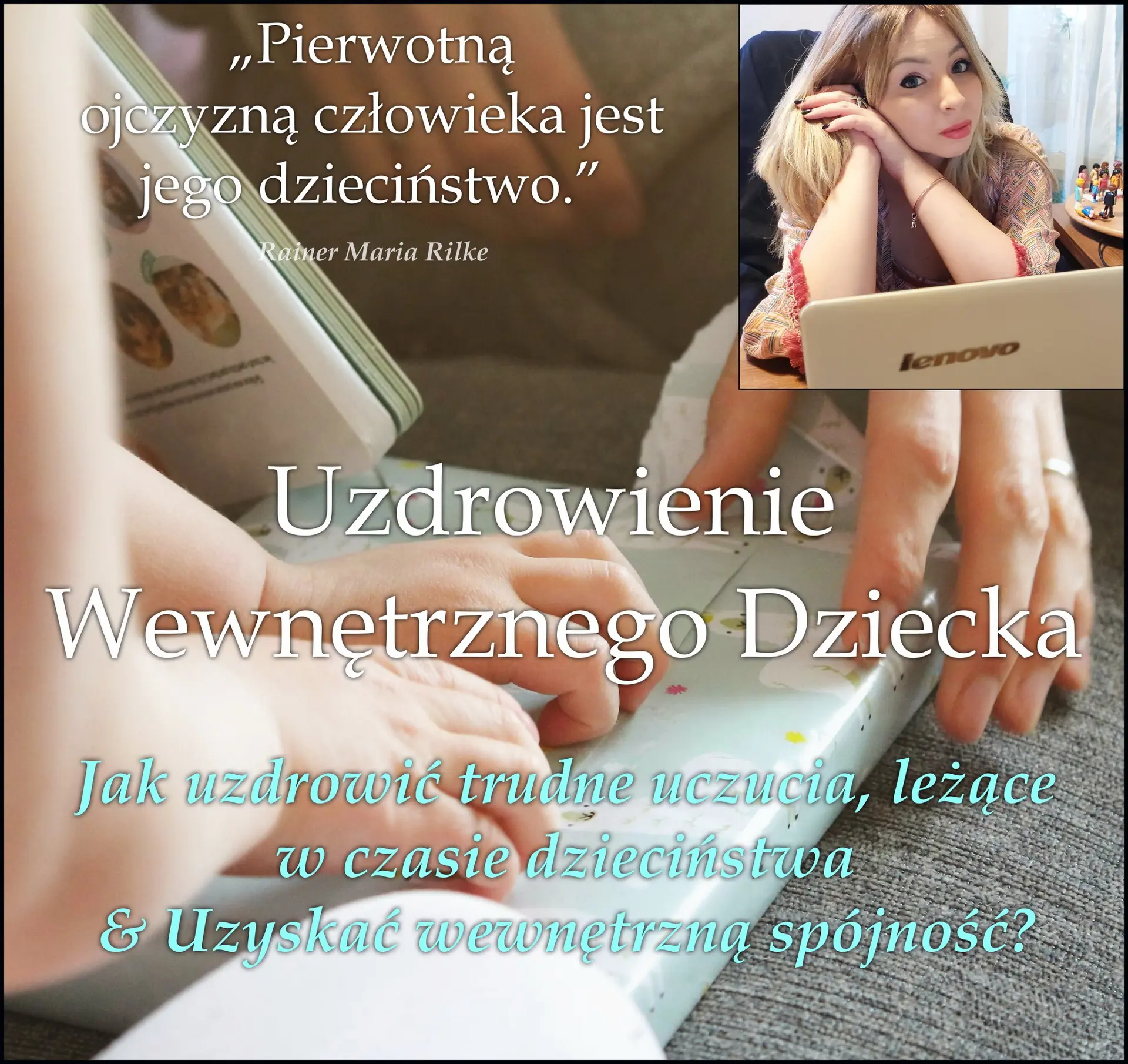 Uzdrowienie wewnętrznego dziecka. Jak uzdrowić trudne uczcia, leżące w czasie dzieciństwa & Uzyskać wewnętrzną spójność?
